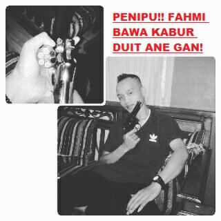 FAHMI GARUT PENIPU Bawa KABUR DUIT ANE GAN PLEASE HELP