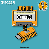 podcast-podkadot-ep4---jaman-dulu-vs-jaman-sekarang