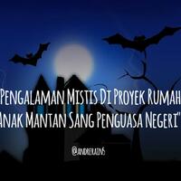 pengalaman-mistis-di-proyek-rumah-anak-mantan-sang-penguasa-negeri