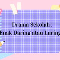 drama-sekolah--enak-luring-atau-daring