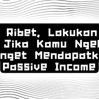 anti-ribet-lakukan-hal-ini-jika-kamu-ngebet-banget-mendapatkan-passive-income