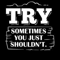try-sometimes-you-just-shouldn-t