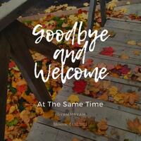 goodbye-and-welcome-at-the-same-time
