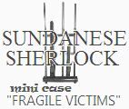 SUNDANESE SHERLOCK mini case #1 "Fragile Victims"