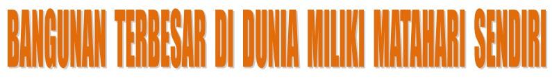 Bangunan Terbesar Di Dunia Miliki Matahari Sendiri