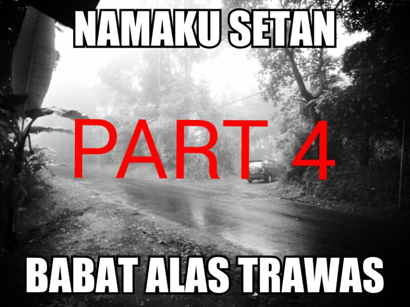 &#91;kisah nyata&#93; NAMAKU SETAN part 4 (babat alas trawas)