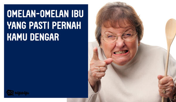 Omelan-Omelan Ibu yang Pasti Pernah Kamu Dengar