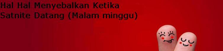 Hal Hal Menyebalkan Ketika Satnite Datang (Malam minggu)