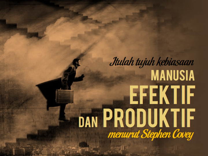 Menjadi manusia efektif dan produktif menurut Stephen Covey (PIC inside)