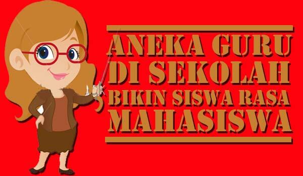 Aneka Guru Di Sekolah Yang Bikin Siswa Rasa Mahasiswa