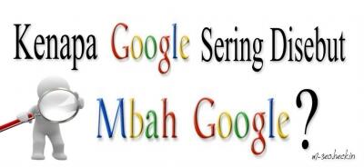 Kenapa Google Sering Disebut "Mbah Google"?