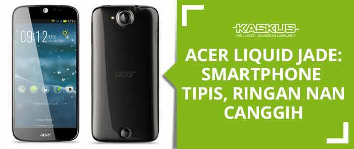 &#91;REVIEW&#93; Acer Liquid Jade: Smartphone Tipis, Ringan Nan Canggih 