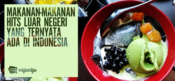 Makanan-Makanan Hits Luar Negeri yang Ternyata Ada di Indonesia