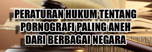 Peraturan Hukum Tentang Pornografi Teraneh Di Berbagai Negara