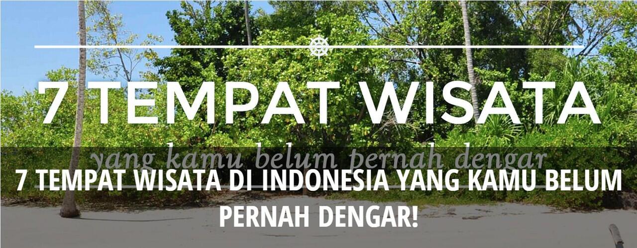 7 Tempat Wisata Indonesia yang Belum Pernah Kamu Dengar!