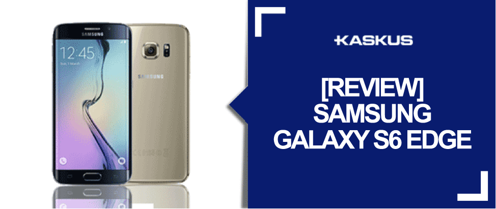 &#91;REVIEW&#93; Samsung Galaxy S6 Edge: Smartphone Baru Dengan Fitur Terkini 