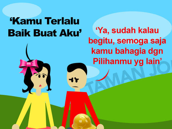Kamu terlalu baik untuk Aku, kita putus aja ya? - Agan pasti pernah di gituin!