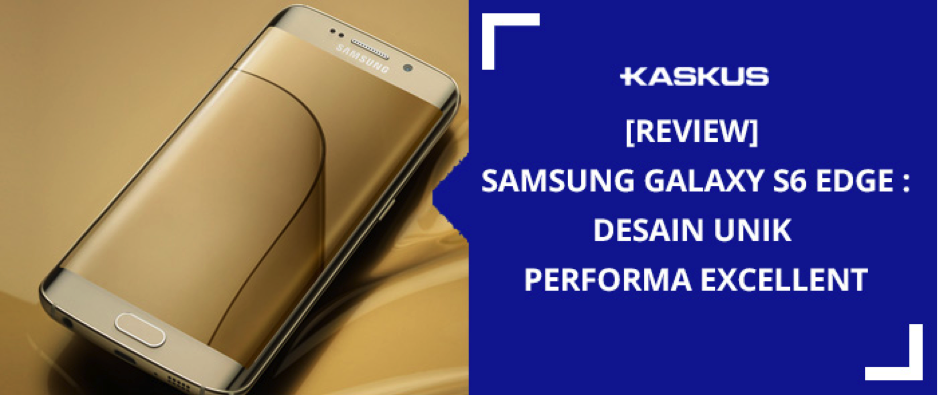 REVIEW Samsung Galaxy S6 edge : Desain Unik Performa Excellent