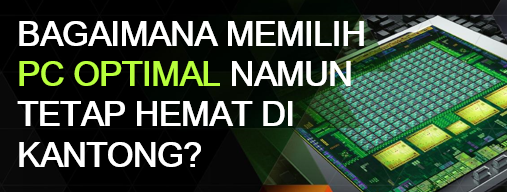 Bagaimana Memilih PC Optimal Namun Hemat di Kantong?