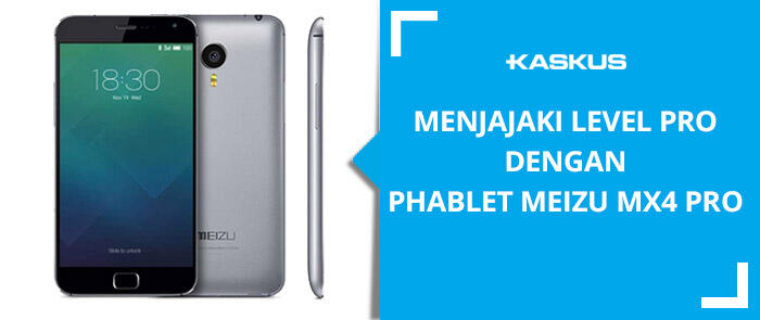 Menjajaki Level Pro dengan Phablet Meizu MX4 Pro.