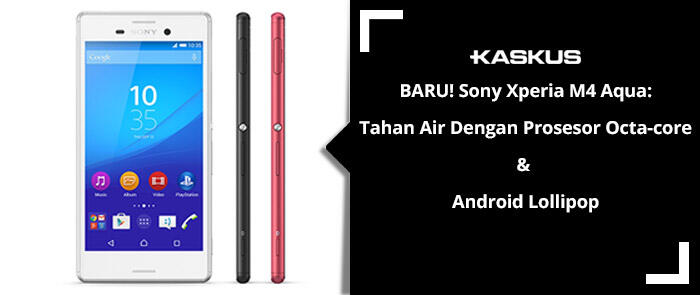 BARU! Sony Xperia M4 Aqua: Tahan Air Dengan Prosesor Octa-core &amp; Android Lollipop