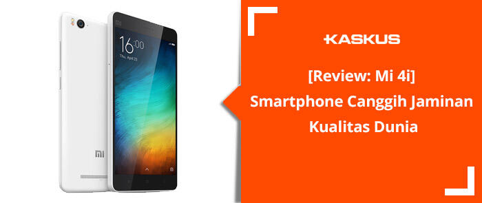 &#91;Review: Mi 4i&#93; Smartphone Canggih Jaminan Kualitas Dunia