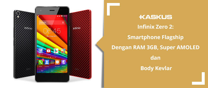 Infinix Zero 2: Smartphone Flagship Dengan RAM 3GB, Super AMOLED dan Body Kevlar