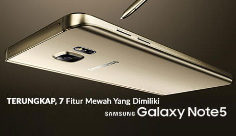 Terungkap 7 Fitur Mewah Yang Dimiliki Oleh Samsung Galaxy Note 5