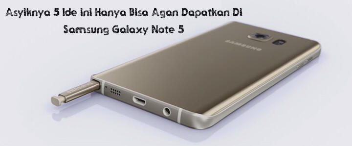 Asyiknya 5 Ide ini Hanya Bisa Agan Dapatkan Di Samsung Galaxy Note 5