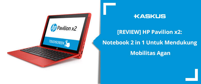 &#91;REVIEW&#93; HP Pavilion x2: Notebook 2 in 1 Untuk Mendukung Mobilitas Agan