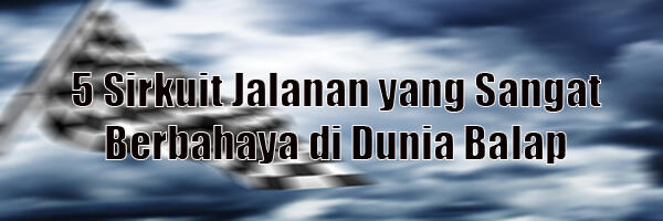 5 Sirkuit Jalanan yang Sangat Berbahaya di Dunia Balap