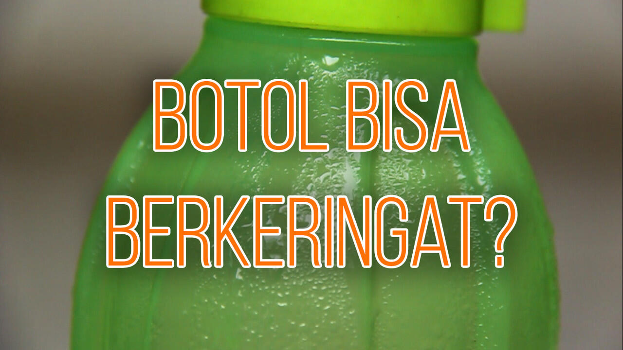 Ada Botol Bisa &quot;Berkeringat&quot; ? | Video