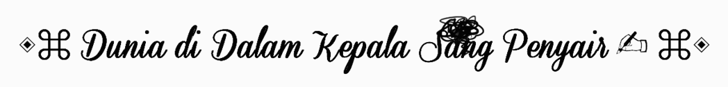 ◈⌘ DUNIA DI DALAM KEPALA SANG PENYAIR ⌘◈