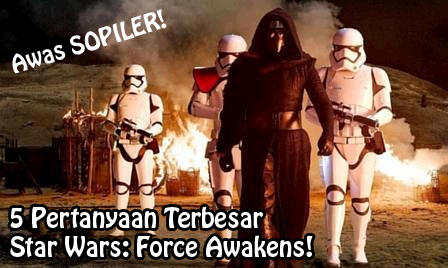 &#91;SPOILER ALERTS!&#93; Lima Pertanyaan Terbesar Star Wars The Force Awakens: Terjawab!