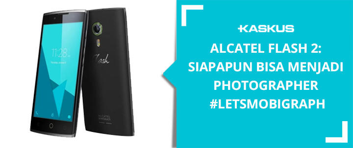 Alcatel Flash 2: Siapapun Bisa Menjadi Photographer #LetsMobigraph