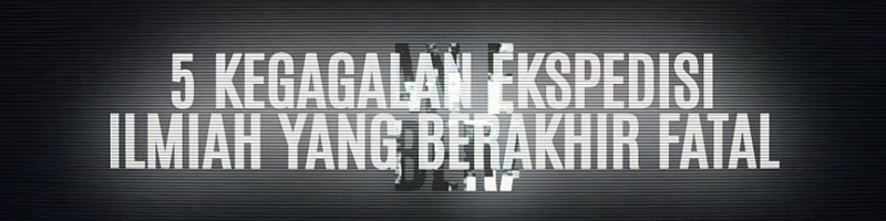 &#91;VIDEO&#93; 5 Kegagalan Ekspedisi Ilmiah Yang Berakibat Fatal MEREKOO MEREKOO 