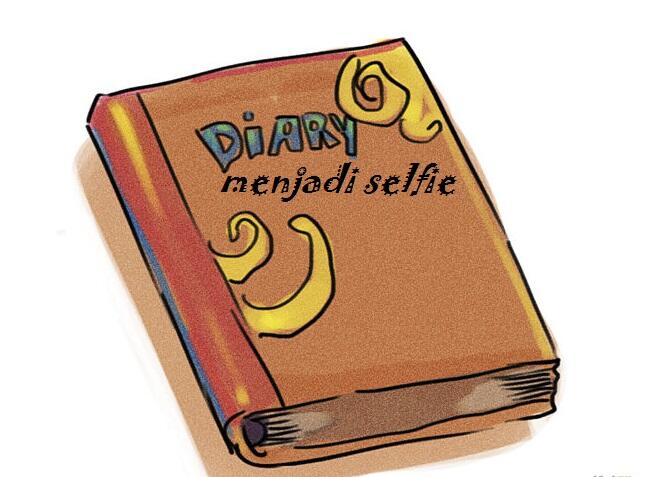 Dari Diary Menjadi Selfie !