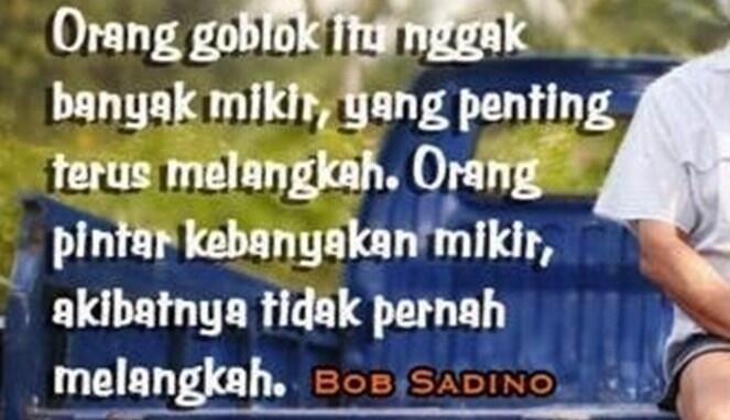 5 Petuah Bob Sadino yang Membuatmu Rela Jadi “Orang Goblok”