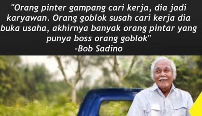 5 Petuah Bob Sadino yang Membuatmu Rela Jadi “Orang Goblok”