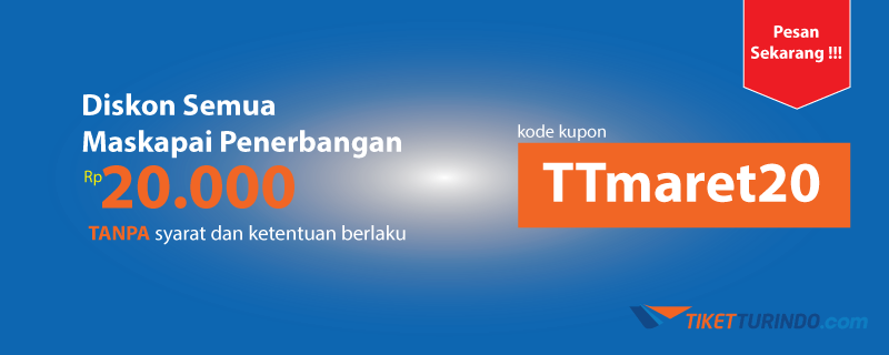 PESAN TIKET PESAWAT DI TIKETTURINDO.COM DENGAN KODE KUPON "TTMARET20"