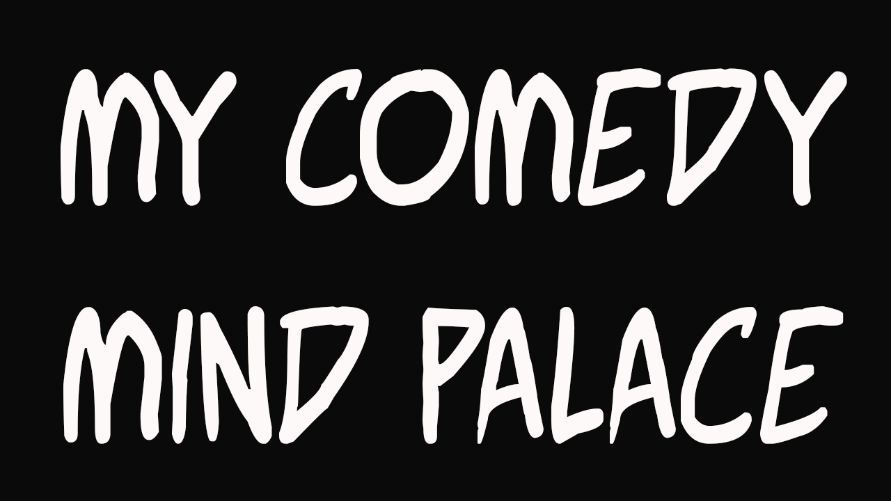 My Comedy Mind Palace