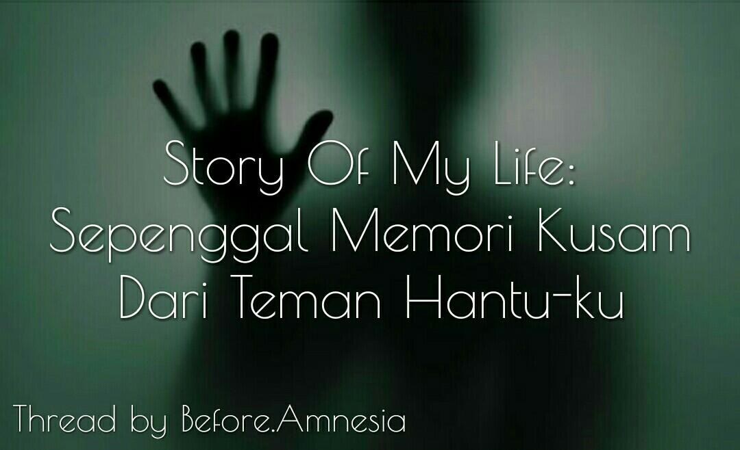 Story Of My Life: Sepenggal Memori Kelam Dari Teman Hantu-ku