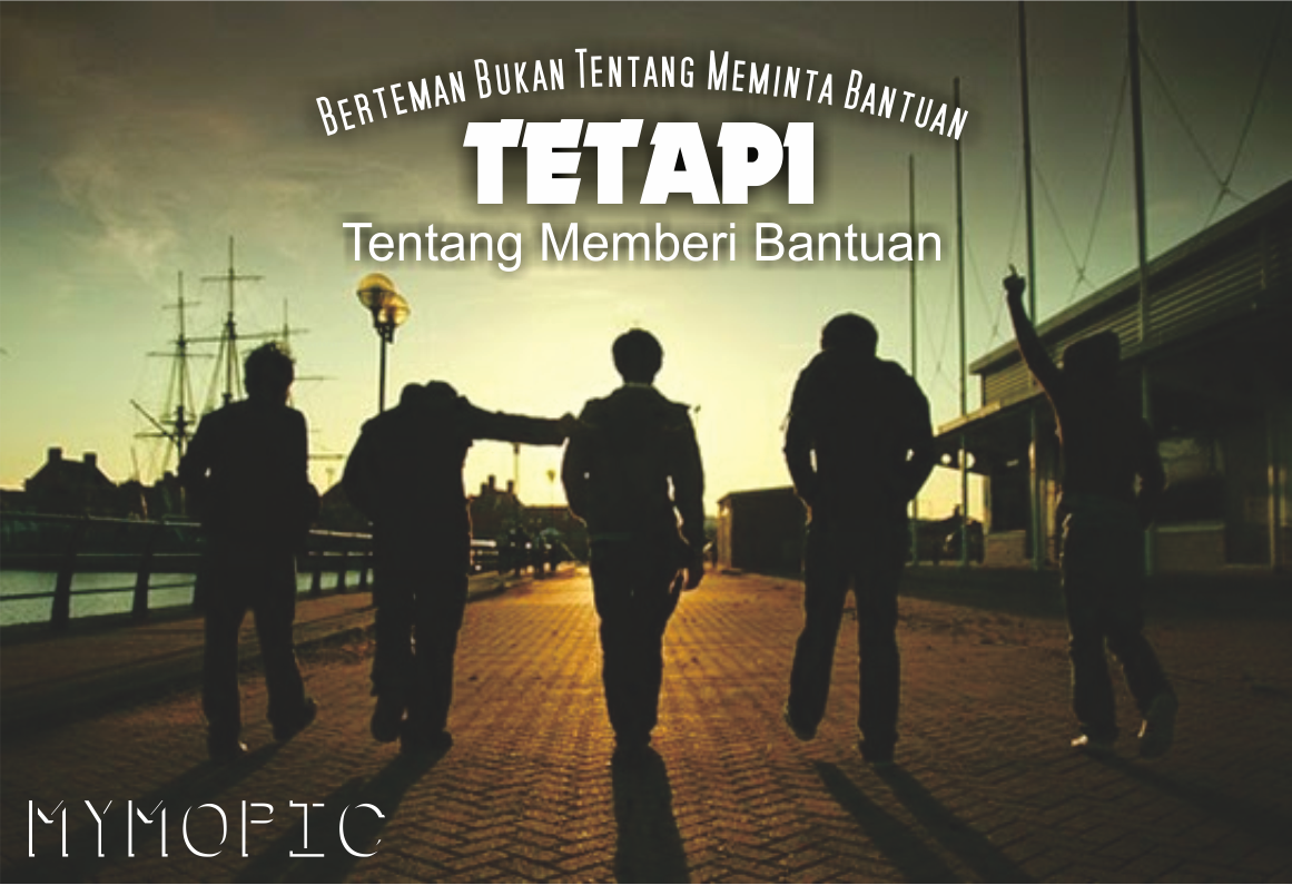 Berteman bukan tentang meminta bantuan tapi tentang memberi bantuan