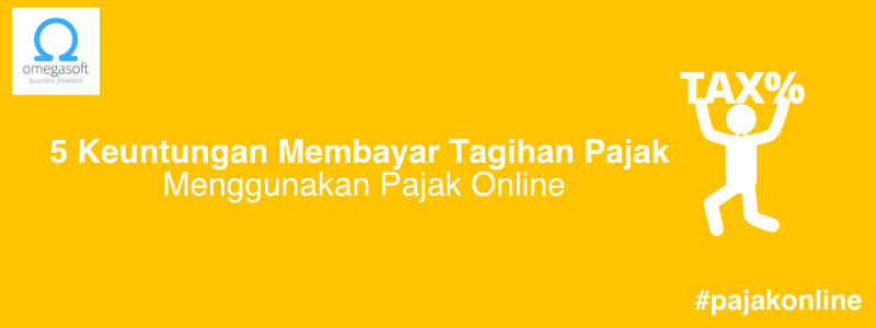 5 Keuntungan Membayar Tagihan Pajak Menggunakan Pajak Online