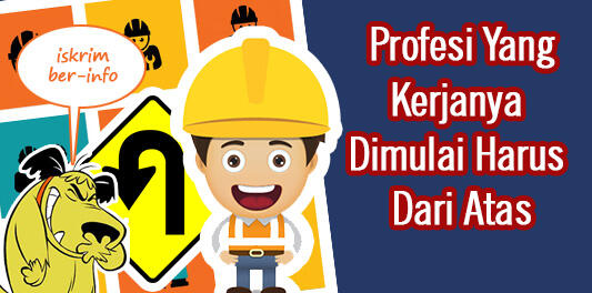 Ini Dia Gan, Profesi Yang Kerjaan-nya Dimulai Harus Dari Atas Dulu