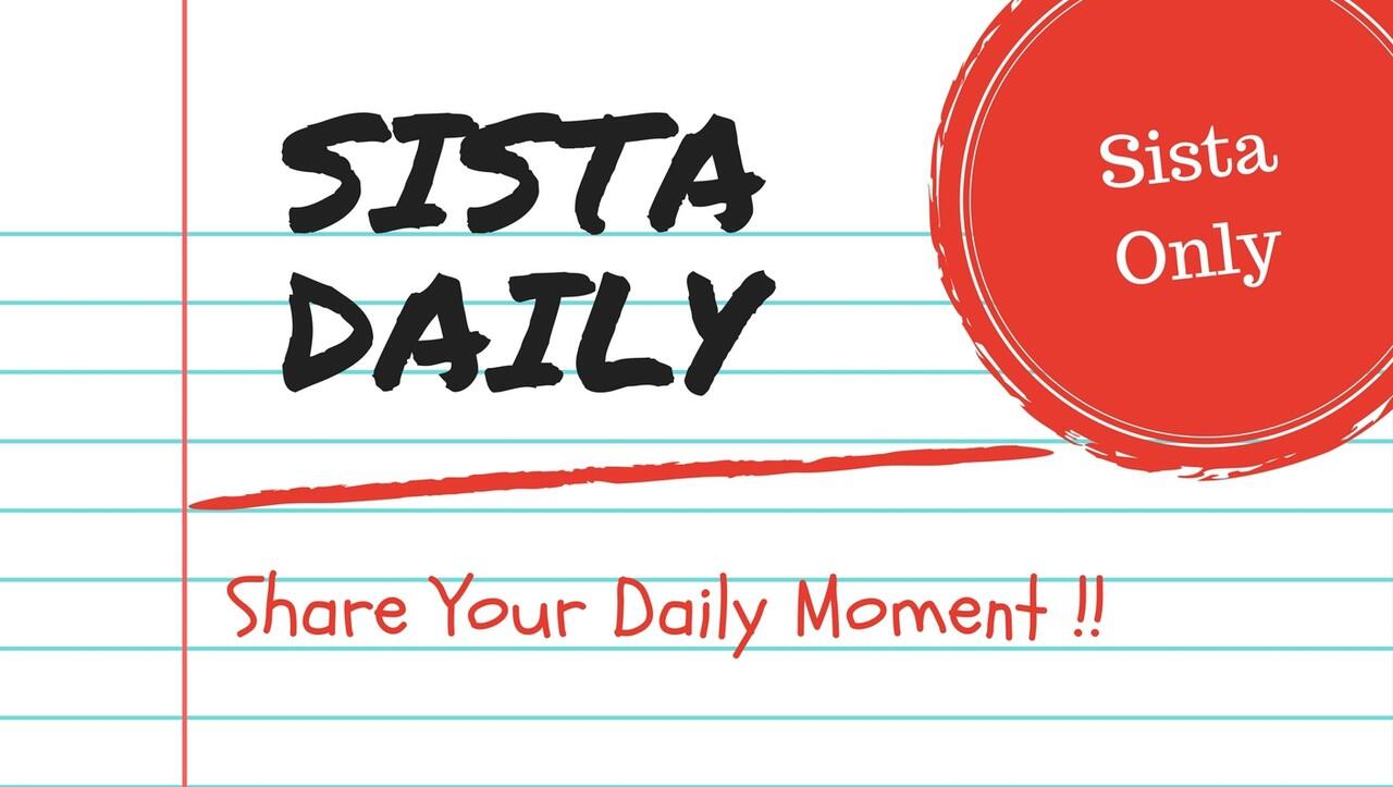 &#91;SISTA ONLY&#93; #SistaDaily - Share Your Daily Moment