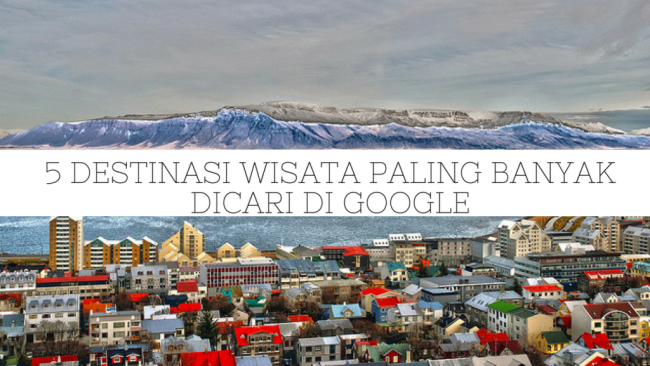 5 Destinasi Wisata yang Paling Banyak Dicari di Google Tahun 2016