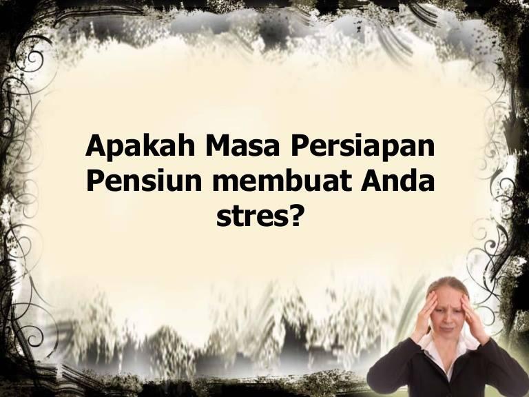 APAKAH MASA PERSIAPAN PENSIUN MEMBUAT ANDA STRES?