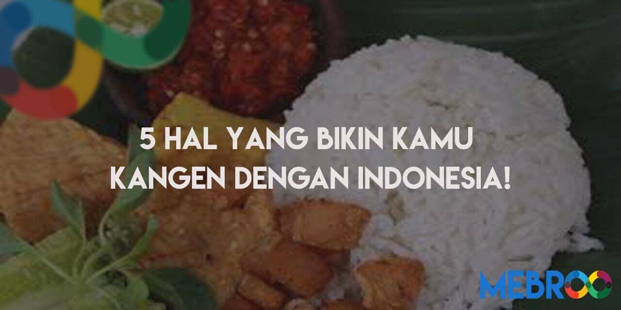 5 Hal yang Bikin Kamu Kangen dengan Indonesia!