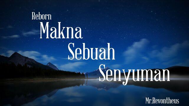 REBORN : Makna Sebuah Senyuman(Cinta,dan Petualangan)